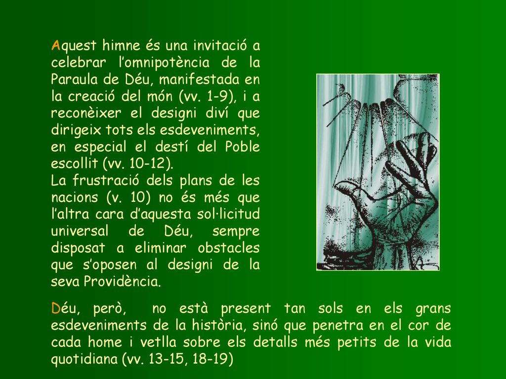 Aquest himne és una invitació a celebrar l’omnipotència de la Paraula de Déu, manifestada en la creació del món (vv. 1-9), i a reconèixer el designi diví que dirigeix tots els esdeveniments, en especial el destí del Poble escollit (vv ).