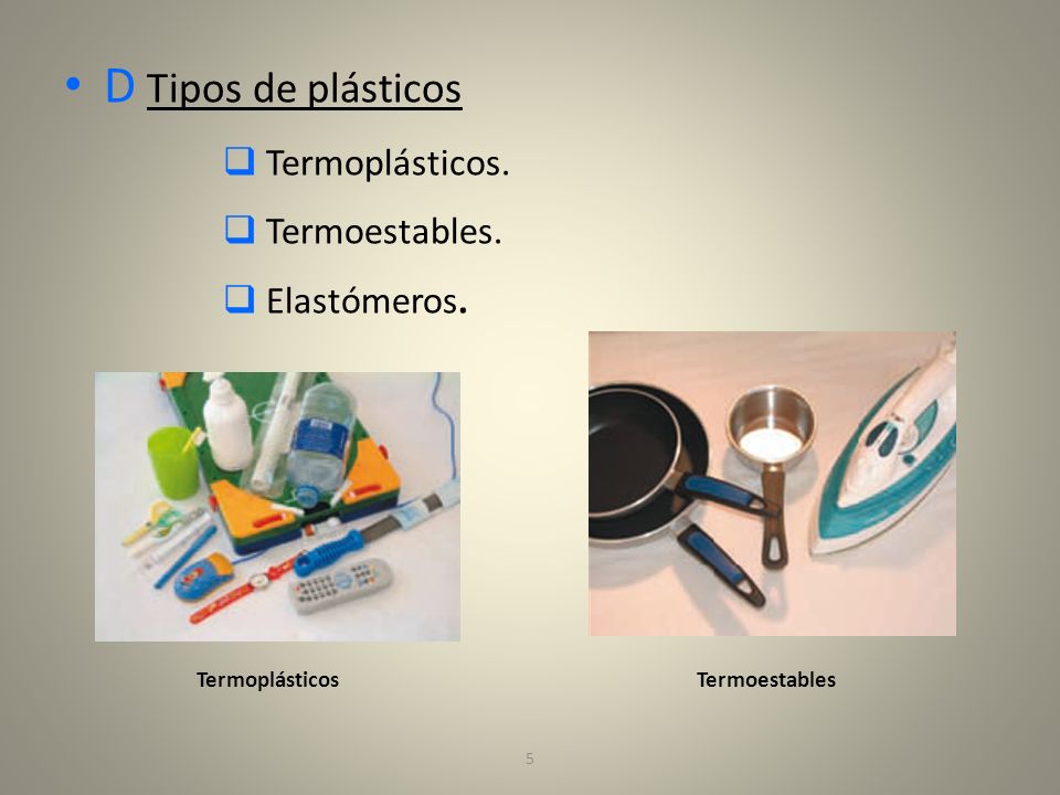 D Tipos de plásticos Termoplásticos. Termoestables. Elastómeros.