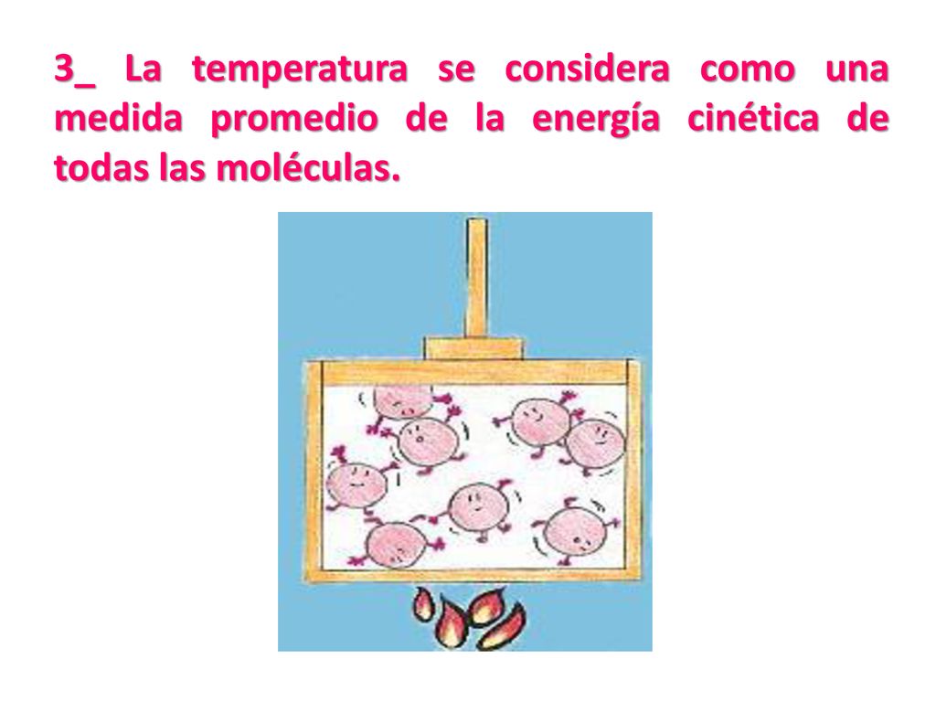 3_ La temperatura se considera como una medida promedio de la energía cinética de todas las moléculas.