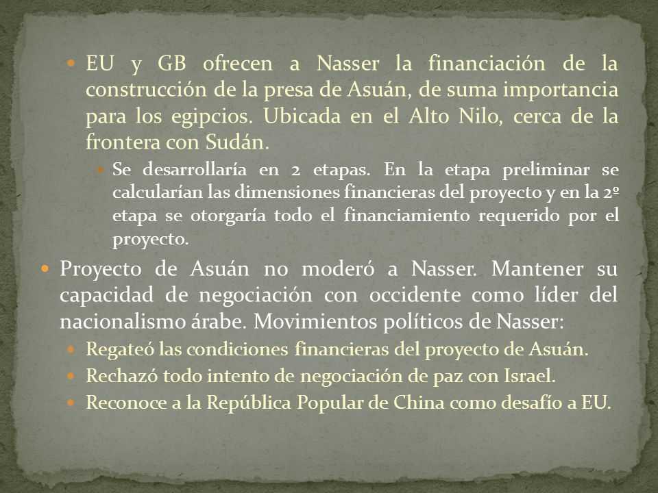 EU y GB ofrecen a Nasser la financiación de la construcción de la presa de Asuán, de suma importancia para los egipcios. Ubicada en el Alto Nilo, cerca de la frontera con Sudán.