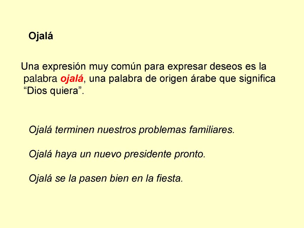 Ojalá Una expresión muy común para expresar deseos es la. palabra ojalá, una palabra de origen árabe que significa.