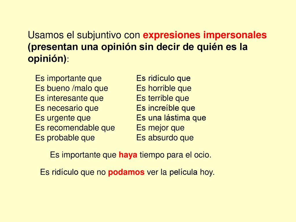 Usamos el subjuntivo con expresiones impersonales (presentan una opinión sin decir de quién es la opinión):