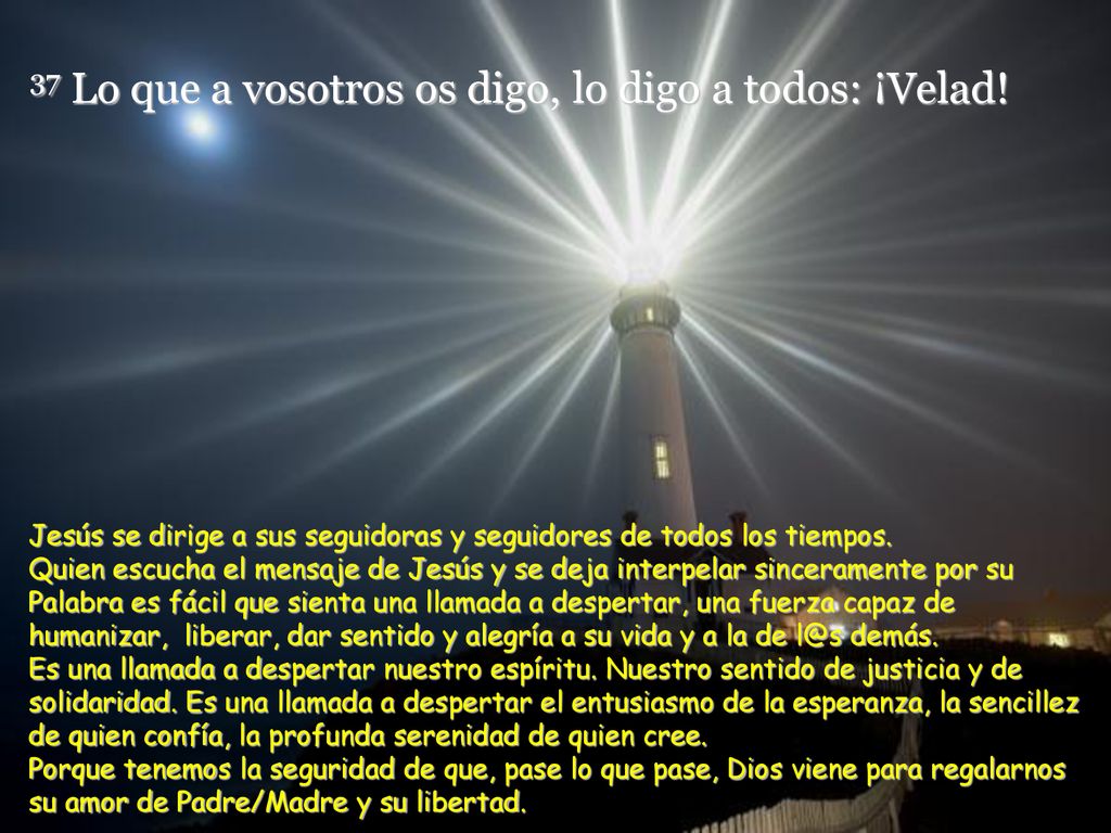 37 Lo que a vosotros os digo, lo digo a todos: ¡Velad!