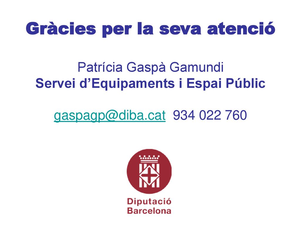 Gràcies per la seva atenció Patrícia Gaspà Gamundi Servei d’Equipaments i Espai Públic