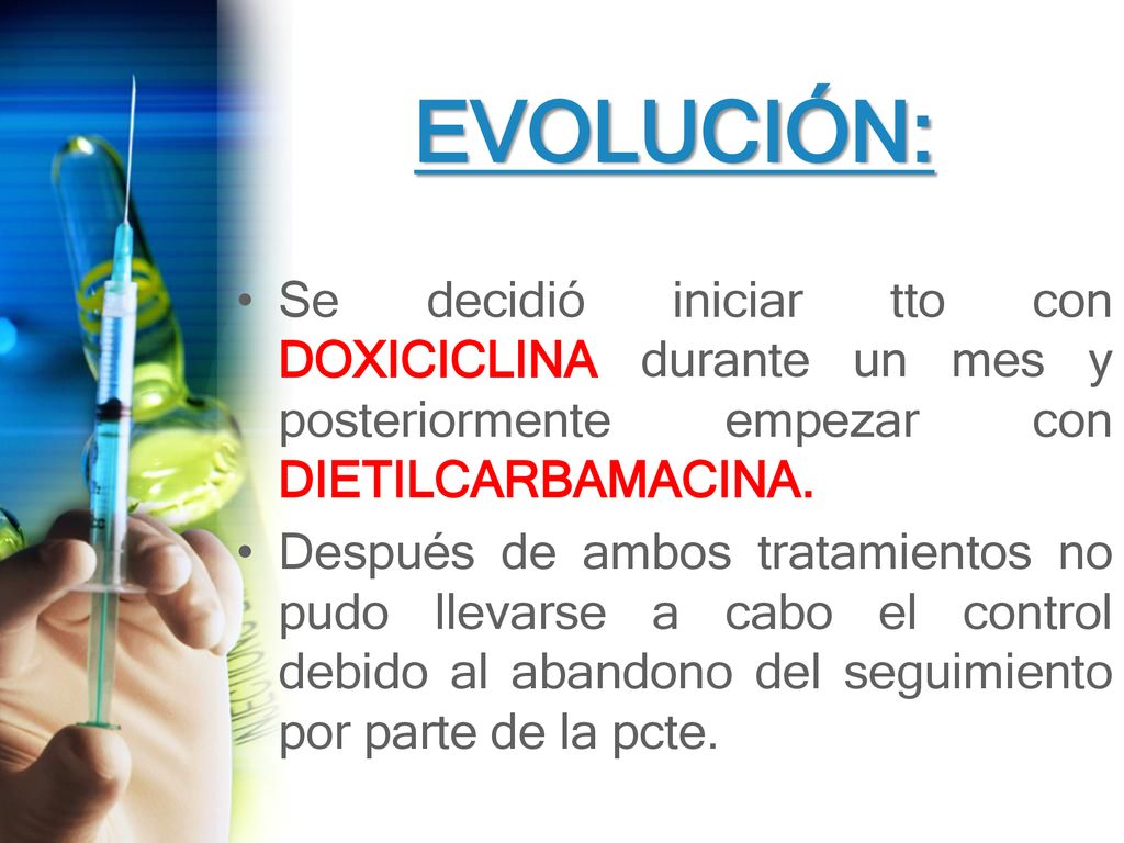 EVOLUCIÓN: Se decidió iniciar tto con DOXICICLINA durante un mes y posteriormente empezar con DIETILCARBAMACINA.