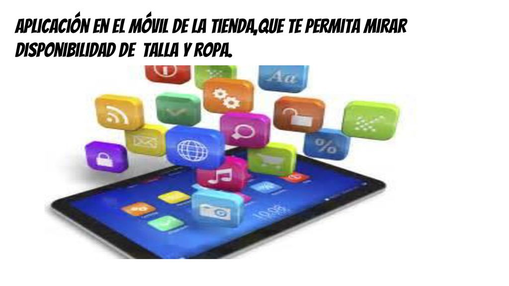 Aplicación en el Móvil de la tienda,que te permita mirar disponibilidad de talla y ropa.