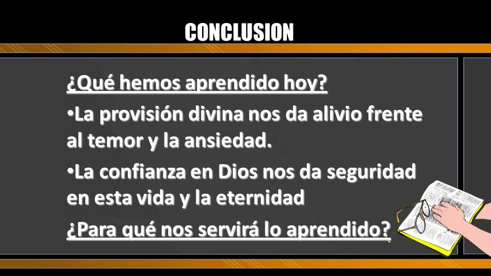 CONCLUSION ¿Qué hemos aprendido hoy La provisión divina nos da alivio frente al temor y la ansiedad.