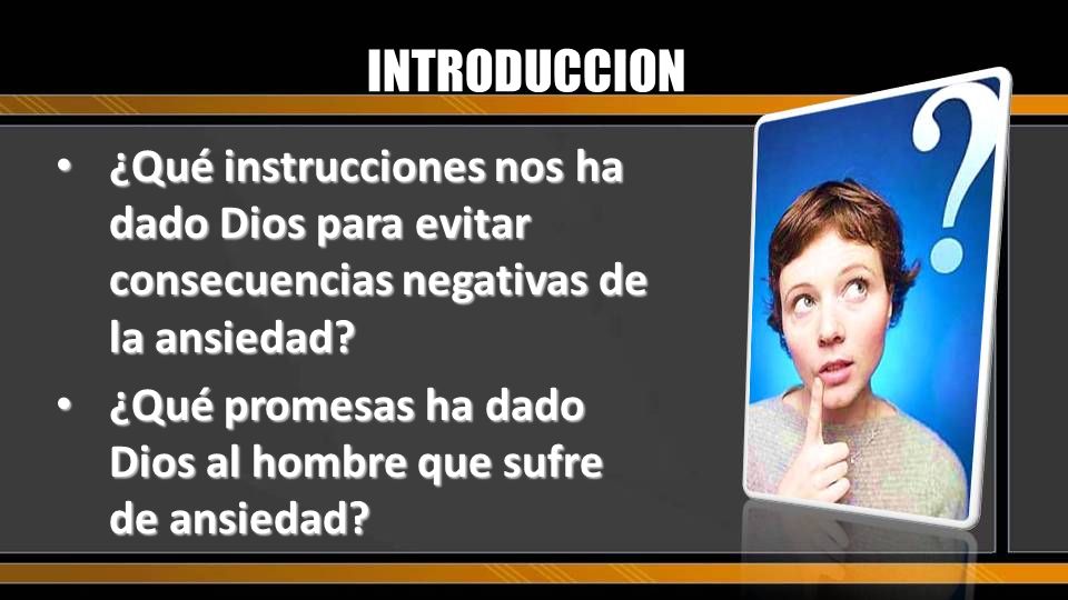 INTRODUCCION ¿Qué instrucciones nos ha dado Dios para evitar consecuencias negativas de la ansiedad