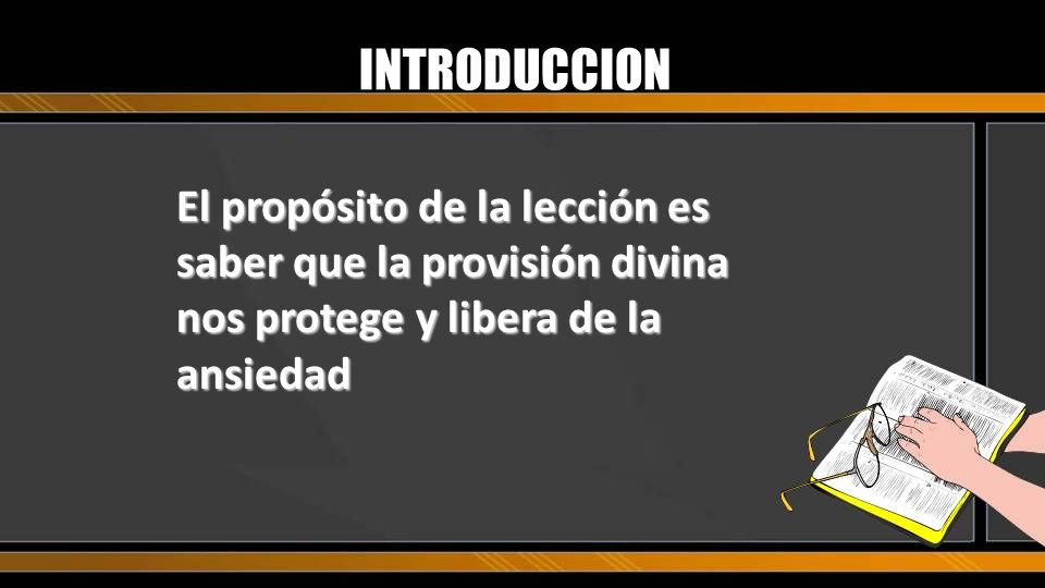 INTRODUCCION El propósito de la lección es saber que la provisión divina nos protege y libera de la ansiedad.