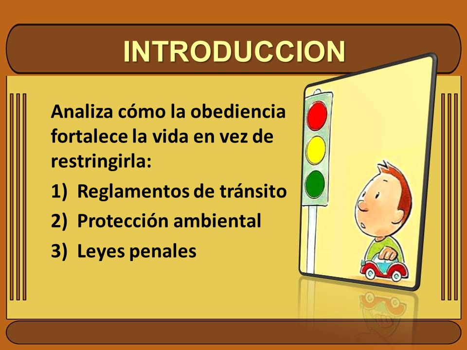 INTRODUCCION Analiza cómo la obediencia fortalece la vida en vez de restringirla: Reglamentos de tránsito.