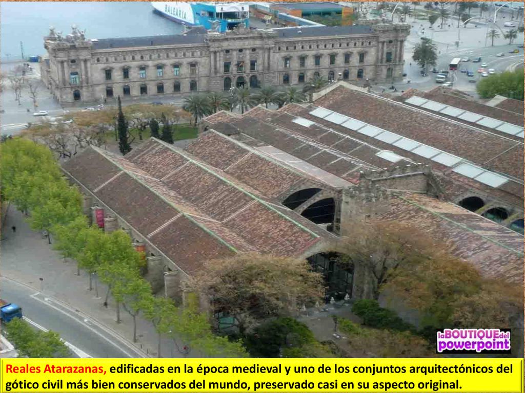 Reales Atarazanas, edificadas en la época medieval y uno de los conjuntos arquitectónicos del gótico civil más bien conservados del mundo, preservado casi en su aspecto original.