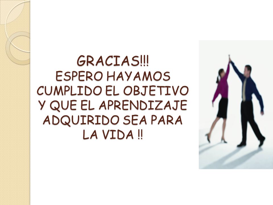 GRACIAS!!! ESPERO HAYAMOS CUMPLIDO EL OBJETIVO Y QUE EL APRENDIZAJE ADQUIRIDO SEA PARA LA VIDA !!