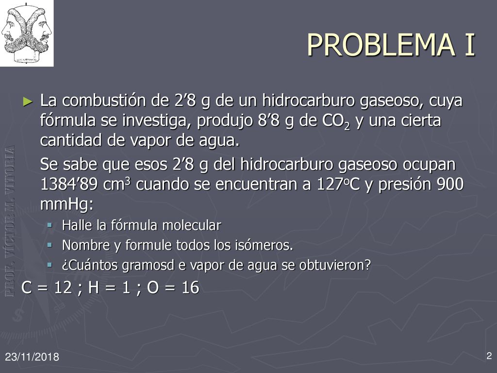 PROBLEMA I La combustión de 2’8 g de un hidrocarburo gaseoso, cuya fórmula se investiga, produjo 8’8 g de CO2 y una cierta cantidad de vapor de agua.
