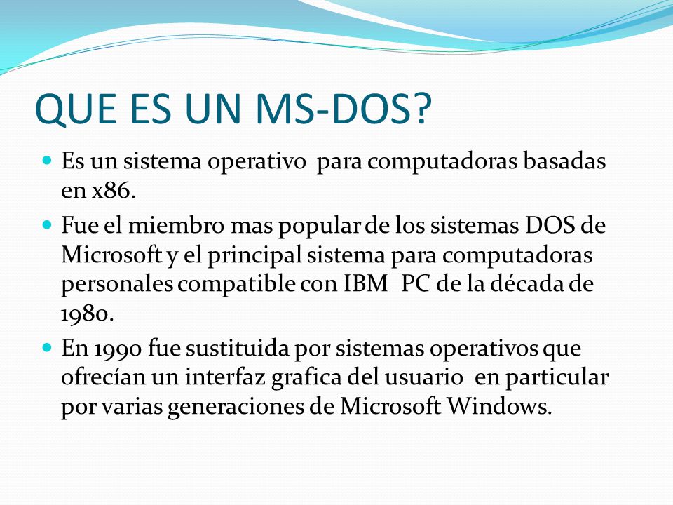 QUE ES UN MS-DOS Es un sistema operativo para computadoras basadas en x86.