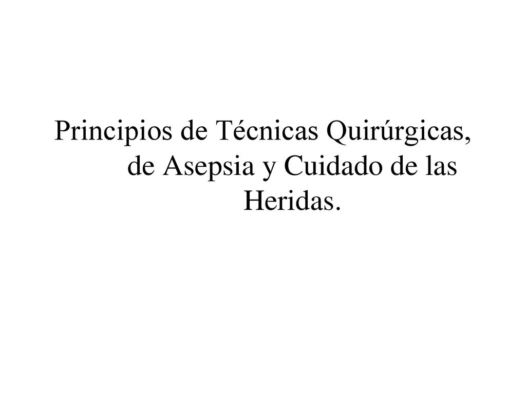 Principios de Técnicas Quirúrgicas, de Asepsia y Cuidado de las Heridas.