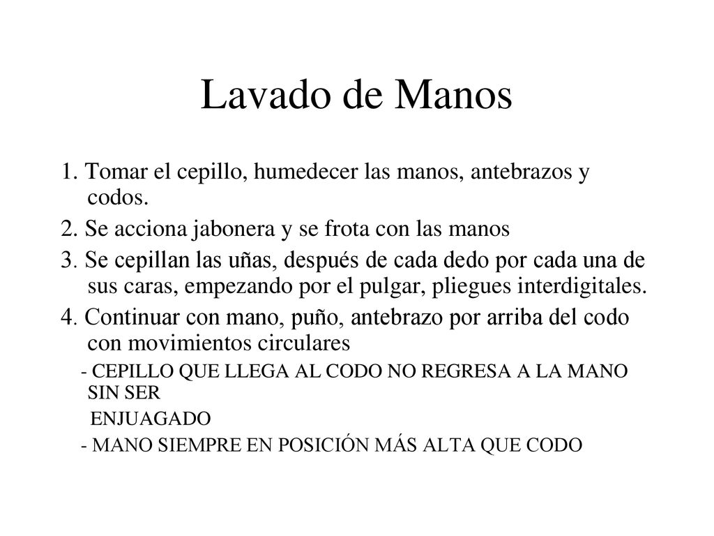 Lavado de Manos 1. Tomar el cepillo, humedecer las manos, antebrazos y codos. 2. Se acciona jabonera y se frota con las manos.