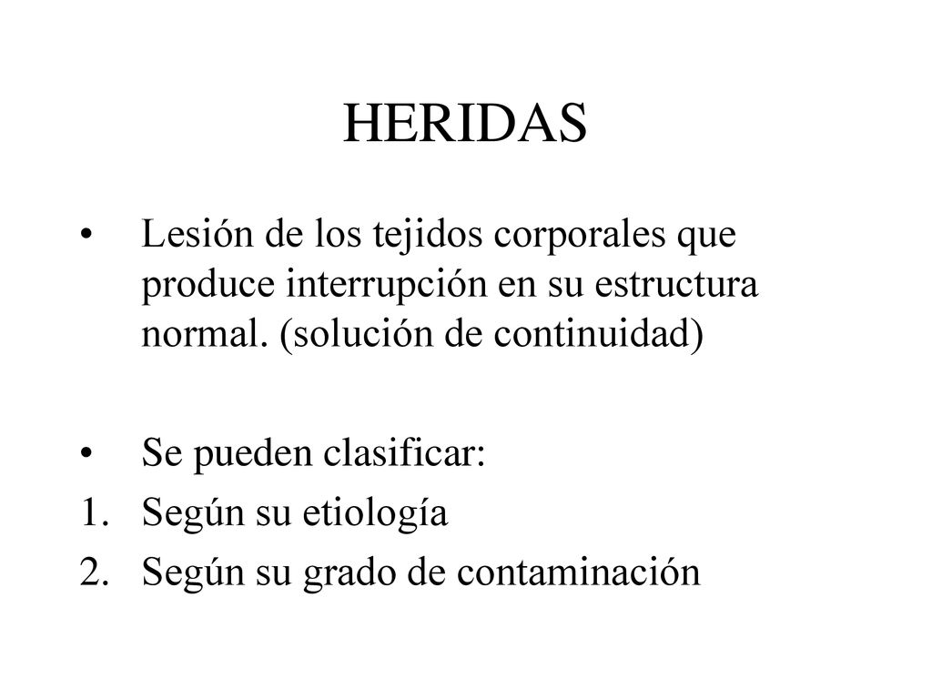 HERIDAS Lesión de los tejidos corporales que produce interrupción en su estructura normal. (solución de continuidad)