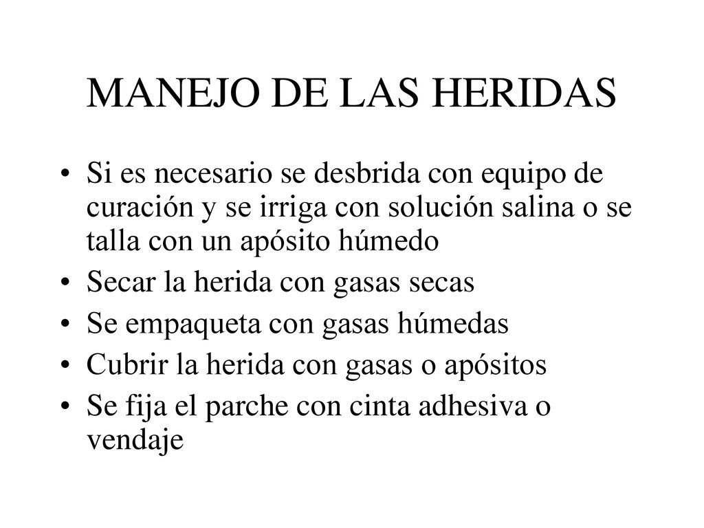 MANEJO DE LAS HERIDAS Si es necesario se desbrida con equipo de curación y se irriga con solución salina o se talla con un apósito húmedo.