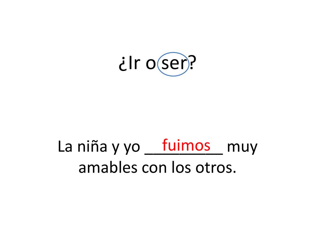 La niña y yo _________ muy amables con los otros.
