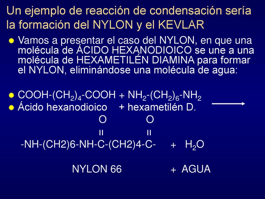 Un ejemplo de reacción de condensación sería la formación del NYLON y el KEVLAR