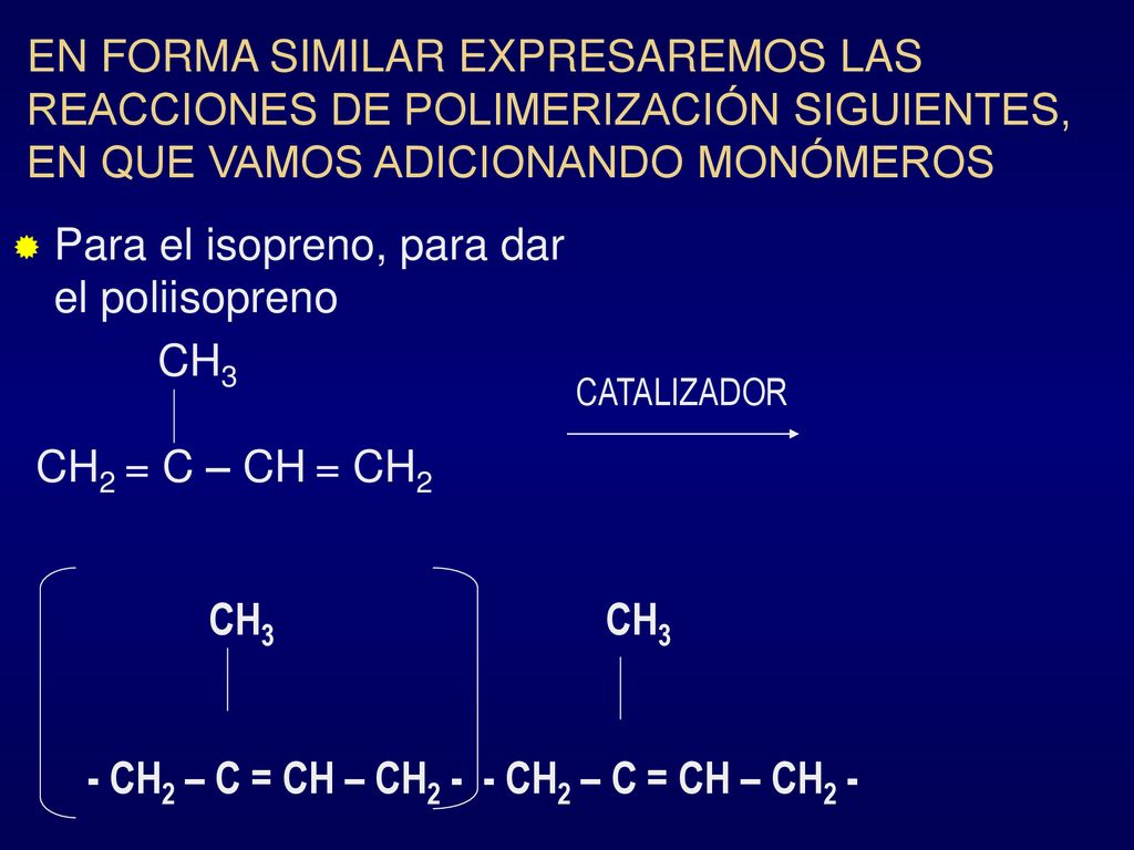 Para el isopreno, para dar el poliisopreno CH3 CH2 = C – CH = CH2