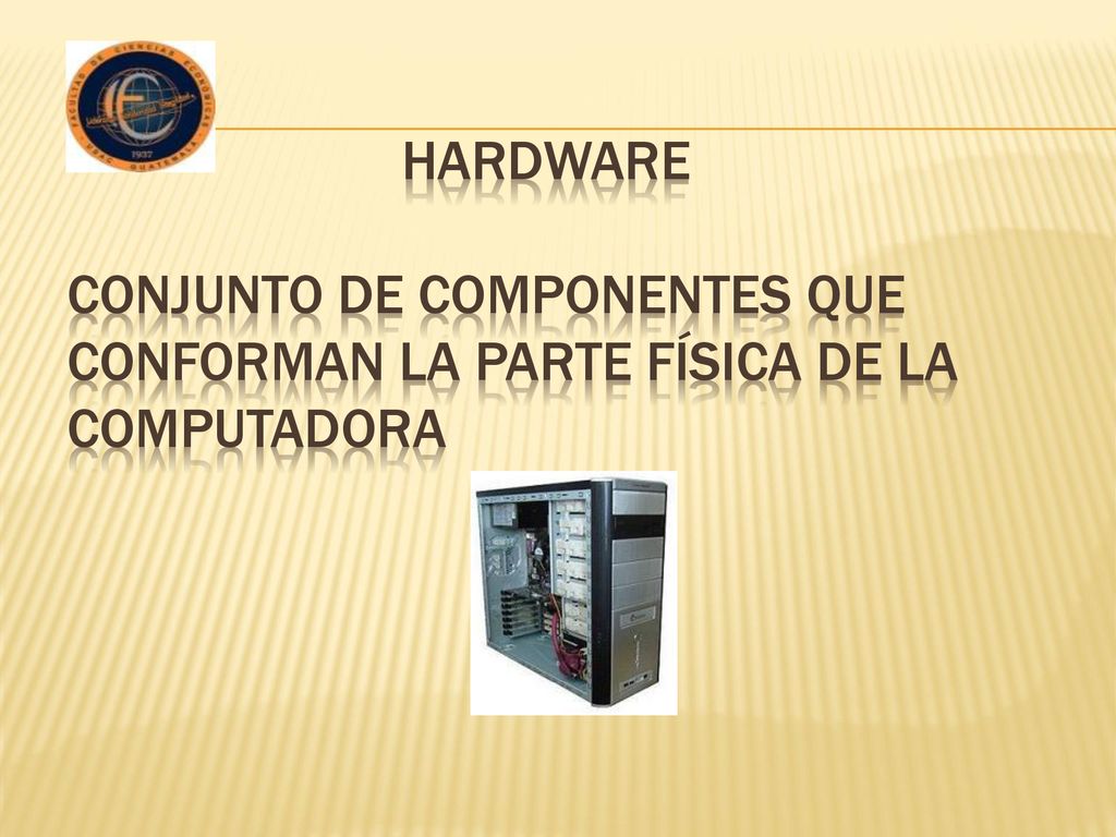 HARDWARE conjunto de componentes que conforman la parte física de la computadora