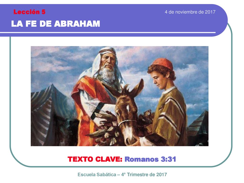 LA FE DE ABRAHAM TEXTO CLAVE: Romanos 3:31 Lección 5