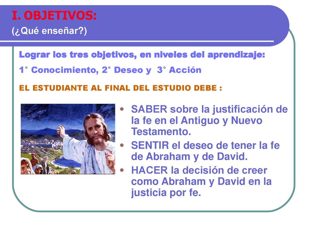 OBJETIVOS: (¿Qué enseñar ) Lograr los tres objetivos, en niveles del aprendizaje: 1° Conocimiento, 2° Deseo y 3° Acción.