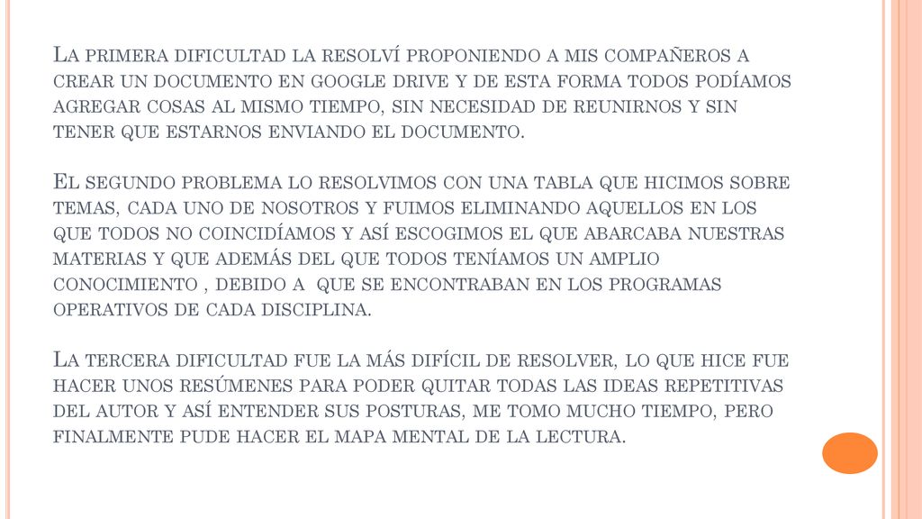 La primera dificultad la resolví proponiendo a mis compañeros a crear un documento en google drive y de esta forma todos podíamos agregar cosas al mismo tiempo, sin necesidad de reunirnos y sin tener que estarnos enviando el documento.