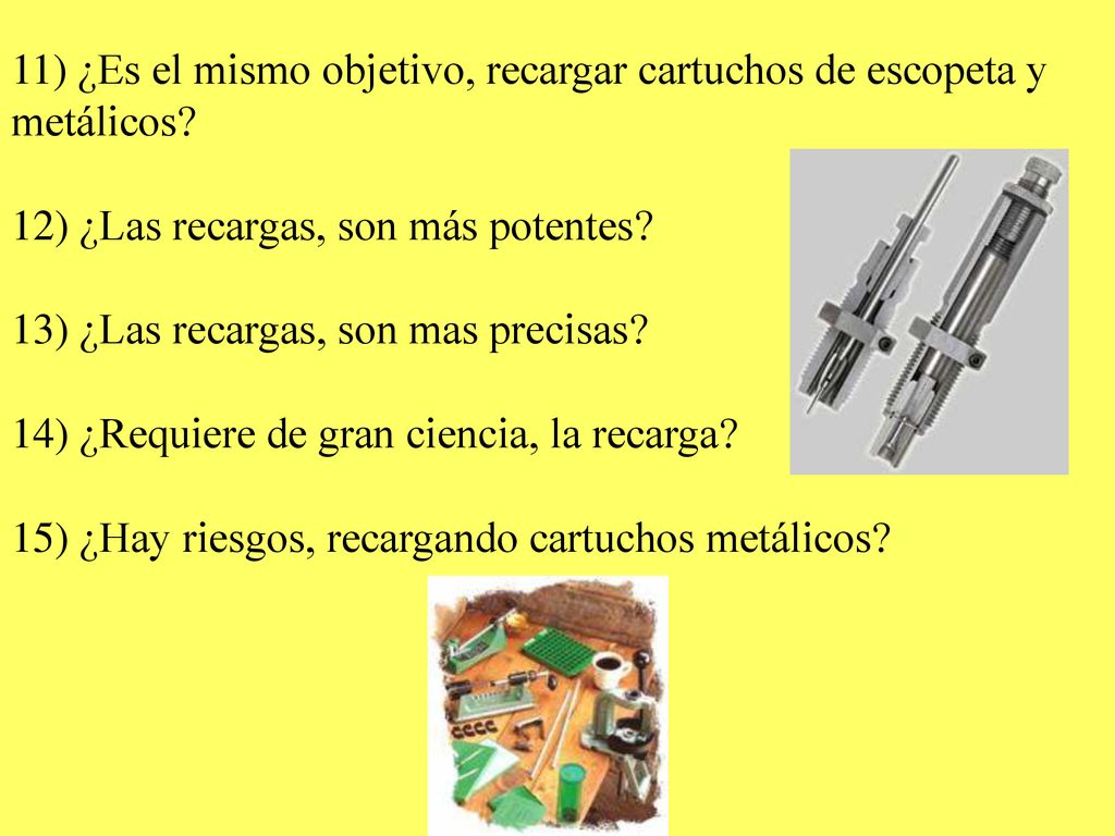 11) ¿Es el mismo objetivo, recargar cartuchos de escopeta y metálicos