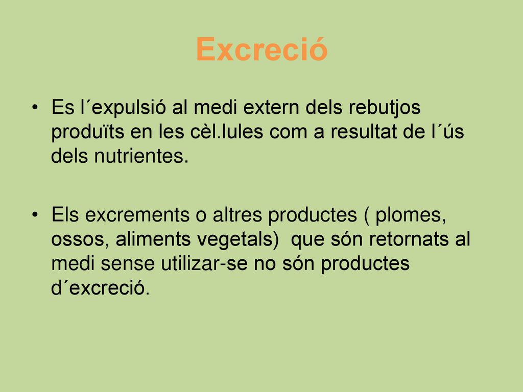 Excreció Es l´expulsió al medi extern dels rebutjos produïts en les cèl.lules com a resultat de l´ús dels nutrientes.