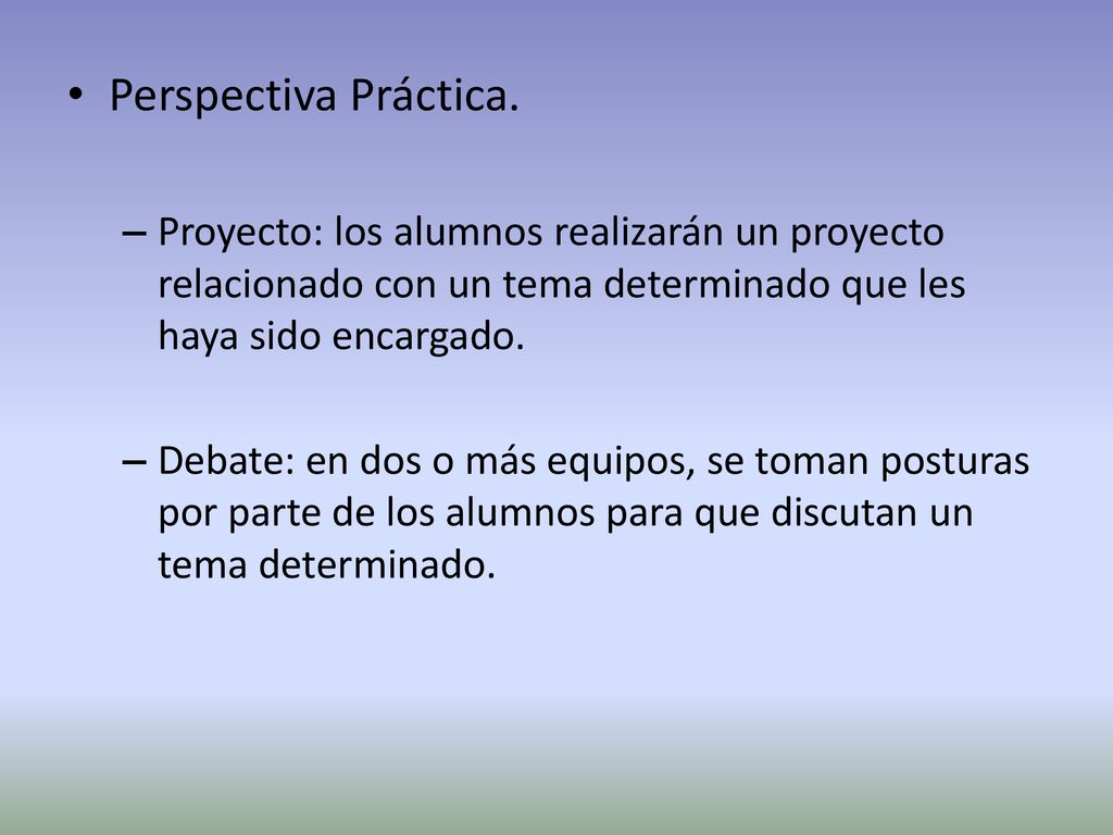 Perspectiva Práctica. Proyecto: los alumnos realizarán un proyecto relacionado con un tema determinado que les haya sido encargado.
