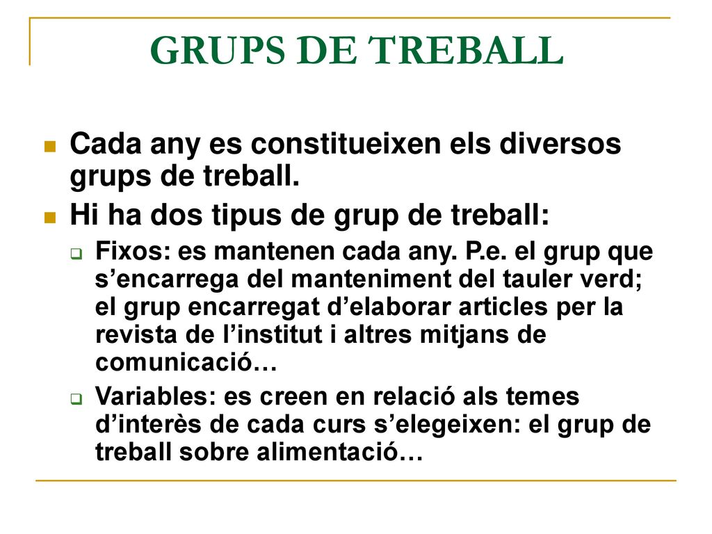 GRUPS DE TREBALL Cada any es constitueixen els diversos grups de treball. Hi ha dos tipus de grup de treball: