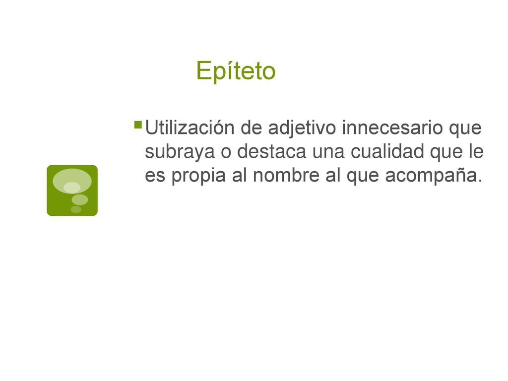 Epíteto Utilización de adjetivo innecesario que subraya o destaca una cualidad que le es propia al nombre al que acompaña.