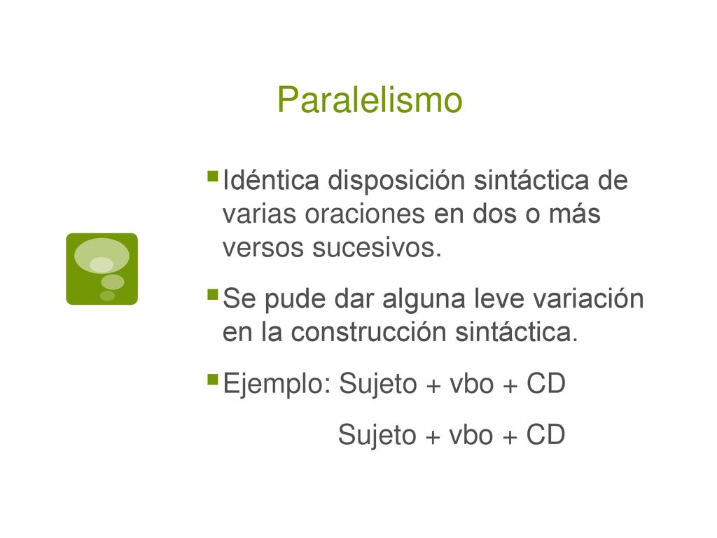 Paralelismo Idéntica disposición sintáctica de varias oraciones en dos o más versos sucesivos.