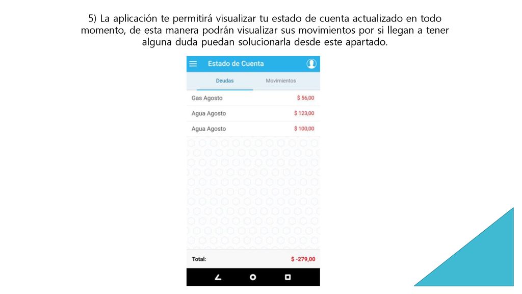5) La aplicación te permitirá visualizar tu estado de cuenta actualizado en todo momento, de esta manera podrán visualizar sus movimientos por si llegan a tener alguna duda puedan solucionarla desde este apartado.