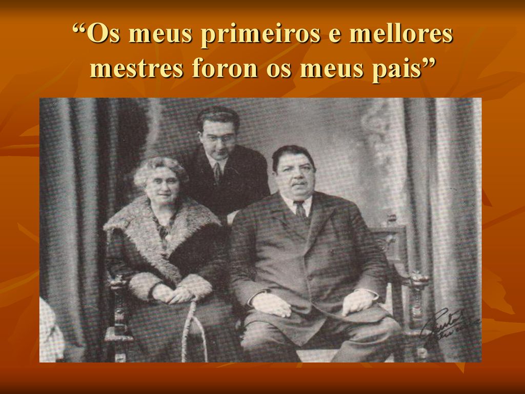 Os meus primeiros e mellores mestres foron os meus pais