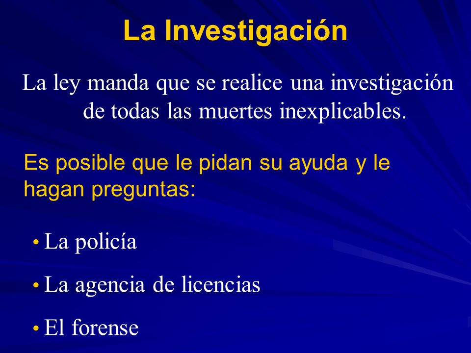La Investigación La ley manda que se realice una investigación de todas las muertes inexplicables.