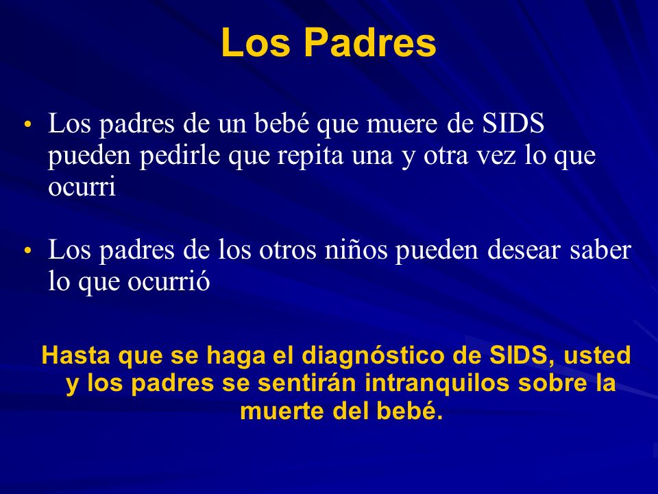 Los Padres Los padres de un bebé que muere de SIDS pueden pedirle que repita una y otra vez lo que ocurri.