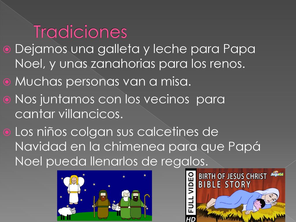 Tradiciones Dejamos una galleta y leche para Papa Noel, y unas zanahorias para los renos. Muchas personas van a misa.