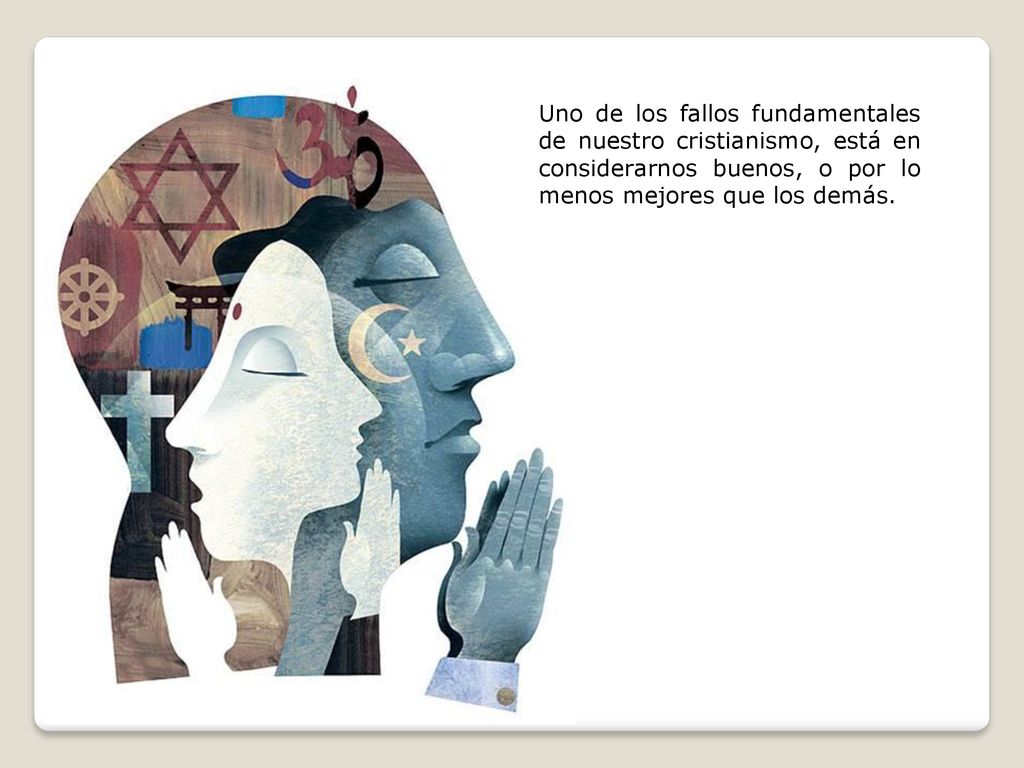 Uno de los fallos fundamentales de nuestro cristianismo, está en considerarnos buenos, o por lo menos mejores que los demás.