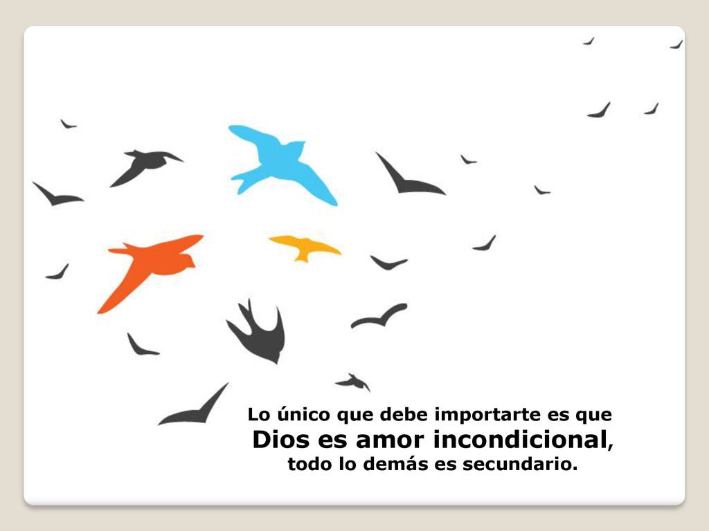 Lo único que debe importarte es que Dios es amor incondicional,