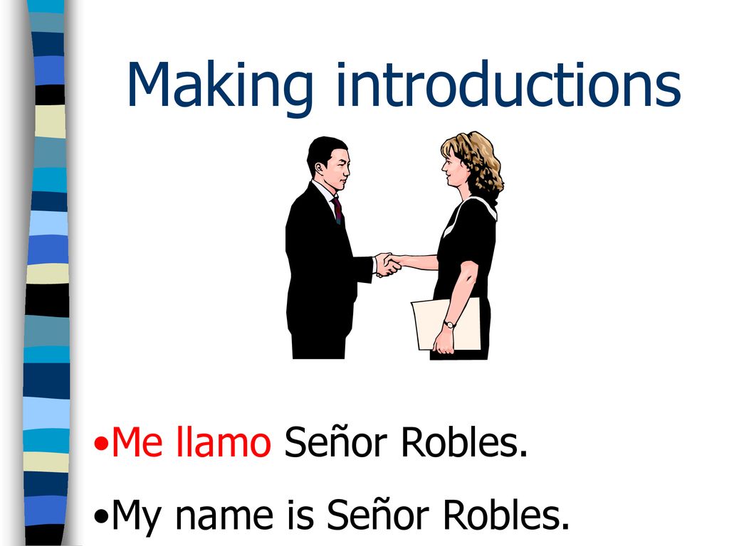 Making introductions Me llamo Señor Robles. My name is Señor Robles.