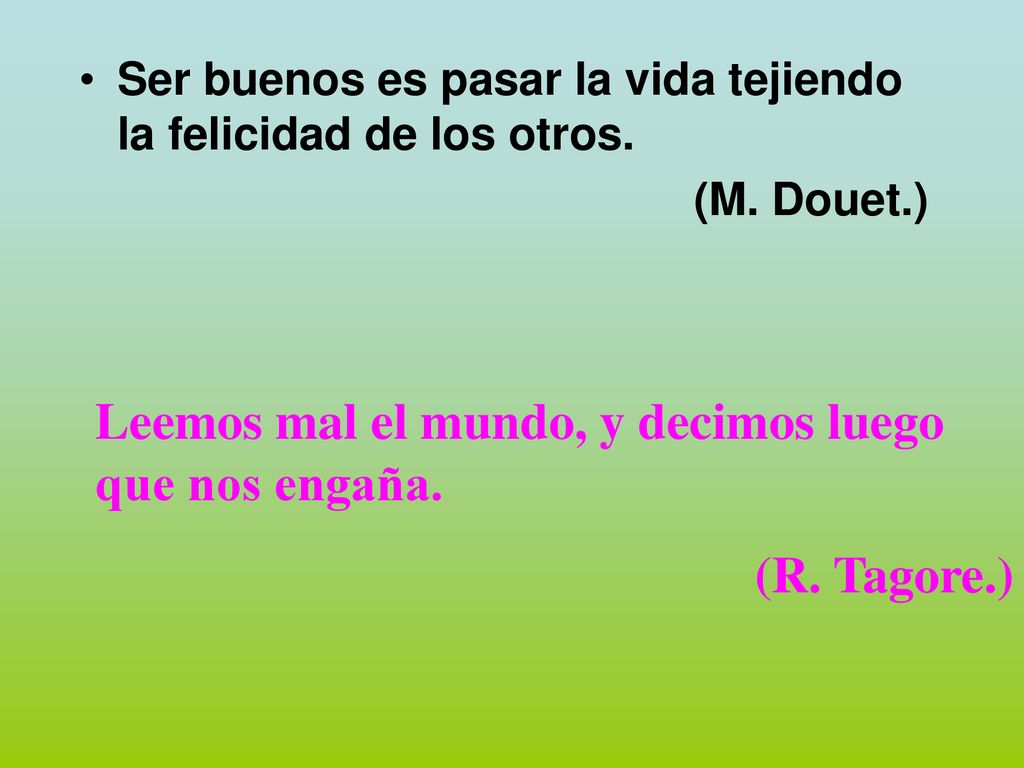 Leemos mal el mundo, y decimos luego que nos engaña. (R. Tagore.)