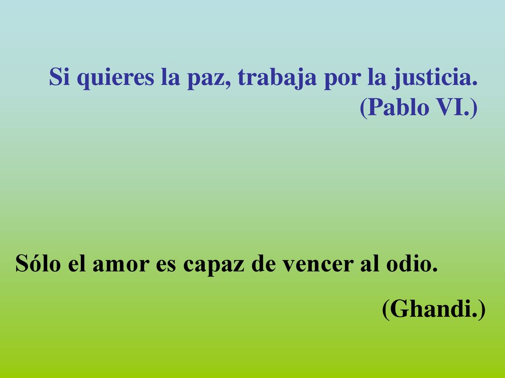 Si quieres la paz, trabaja por la justicia. (Pablo VI.)