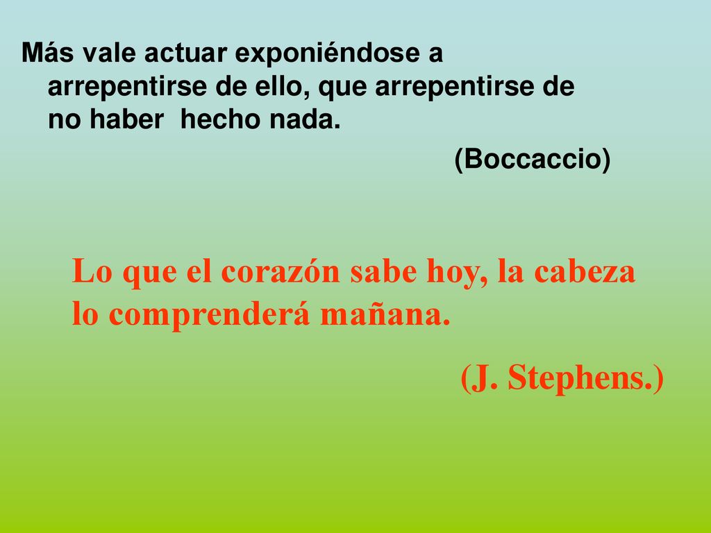 Lo que el corazón sabe hoy, la cabeza lo comprenderá mañana.