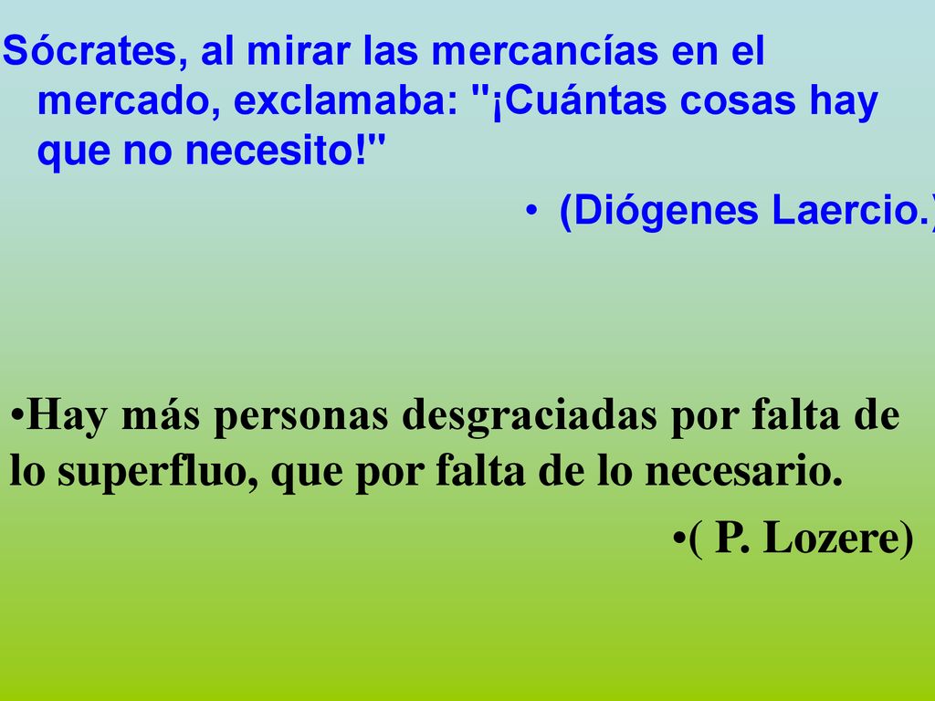 Sócrates, al mirar las mercancías en el mercado, exclamaba: ¡Cuántas cosas hay que no necesito!