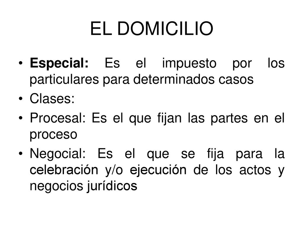 EL DOMICILIO Especial: Es el impuesto por los particulares para determinados casos. Clases: Procesal: Es el que fijan las partes en el proceso.