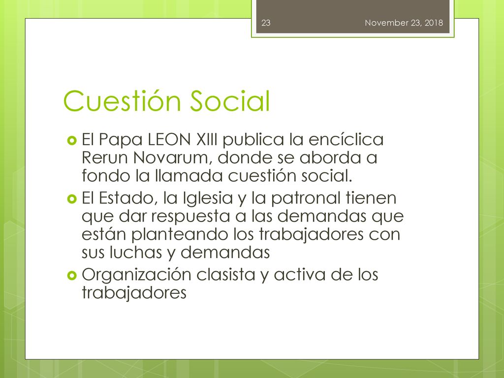 November 23, 2018 Cuestión Social. El Papa LEON XIII publica la encíclica Rerun Novarum, donde se aborda a fondo la llamada cuestión social.