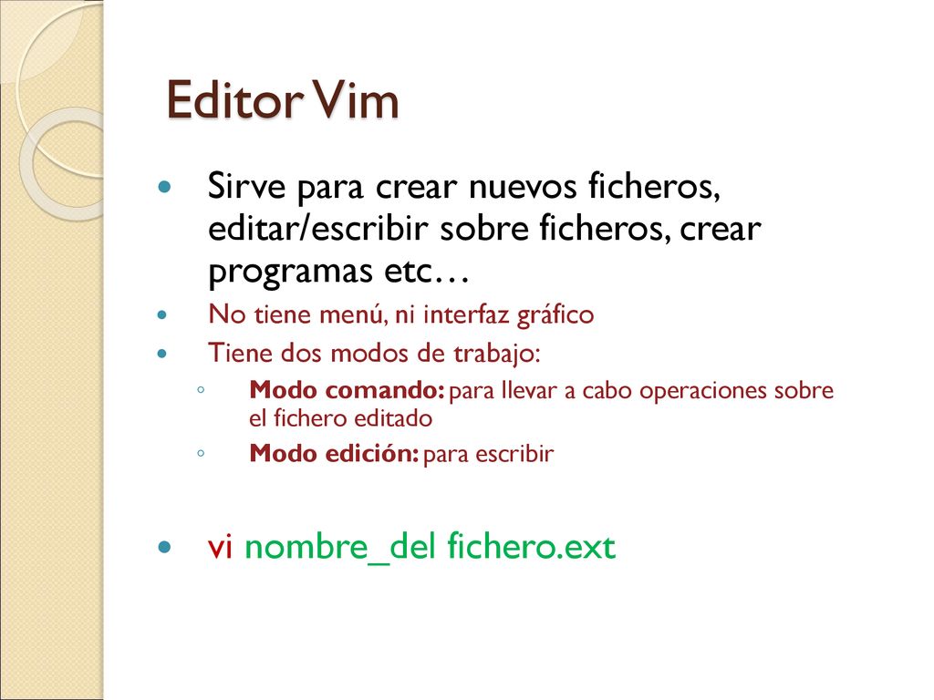 Editor Vim Sirve para crear nuevos ficheros, editar/escribir sobre ficheros, crear programas etc…